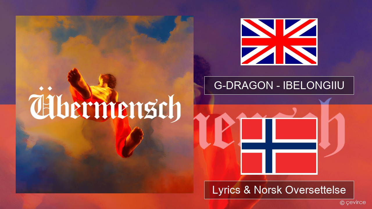 G-DRAGON (지드래곤) – IBELONGIIU Engelsk Lyrics & Norsk Oversettelse
