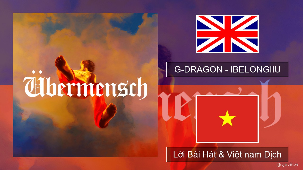 G-DRAGON (지드래곤) – IBELONGIIU Tiếng anh Lời Bài Hát & Việt nam Dịch
