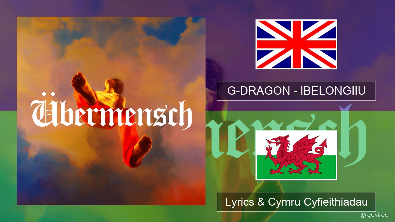G-DRAGON (지드래곤) – IBELONGIIU Saesneg Lyrics & Cymru Cyfieithiadau
