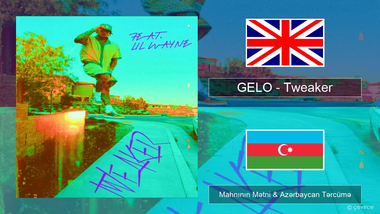 GELO – Tweaker (Remix) İngilis dili Mahnının Mətni & Azərbaycan Tərcümə