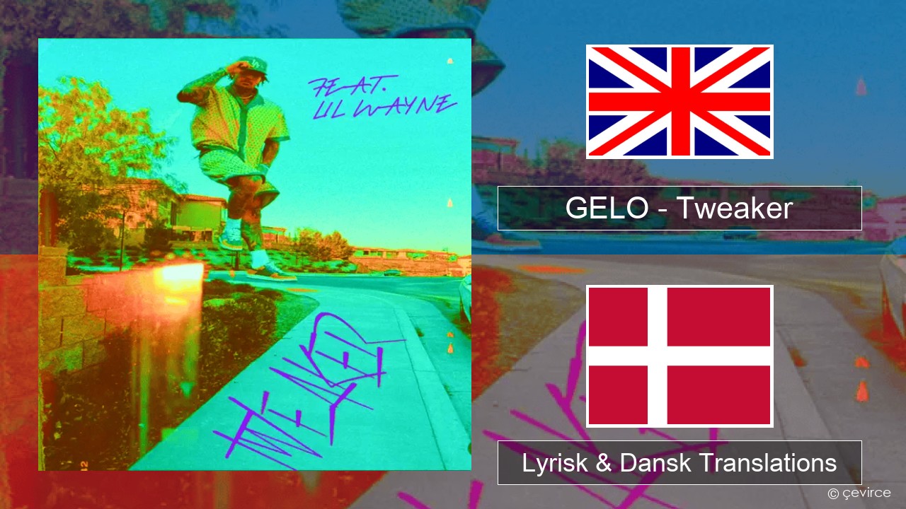 GELO – Tweaker (Remix) Engelsk Lyrisk & Dansk Translations