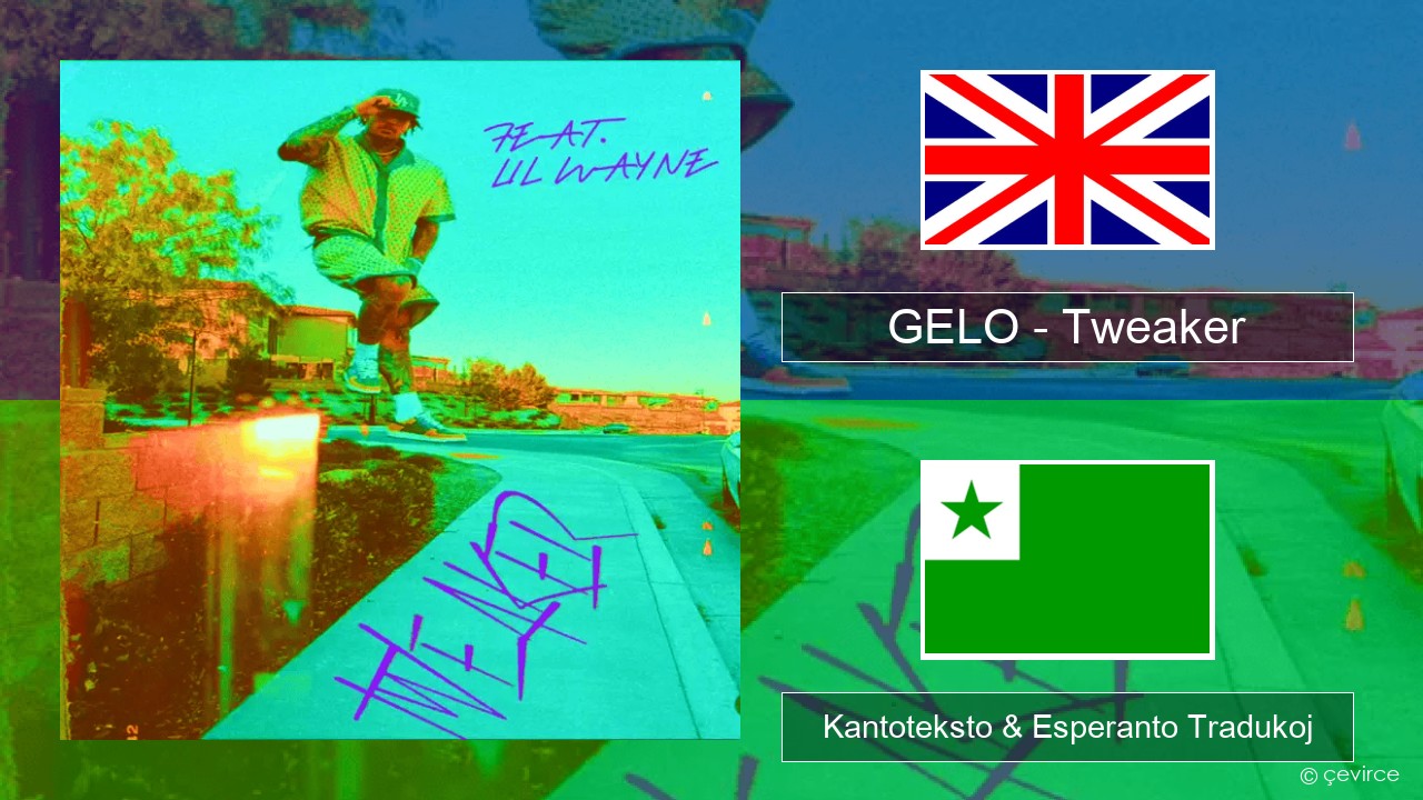 GELO – Tweaker (Remix) La angla Kantoteksto & Esperanto Tradukoj