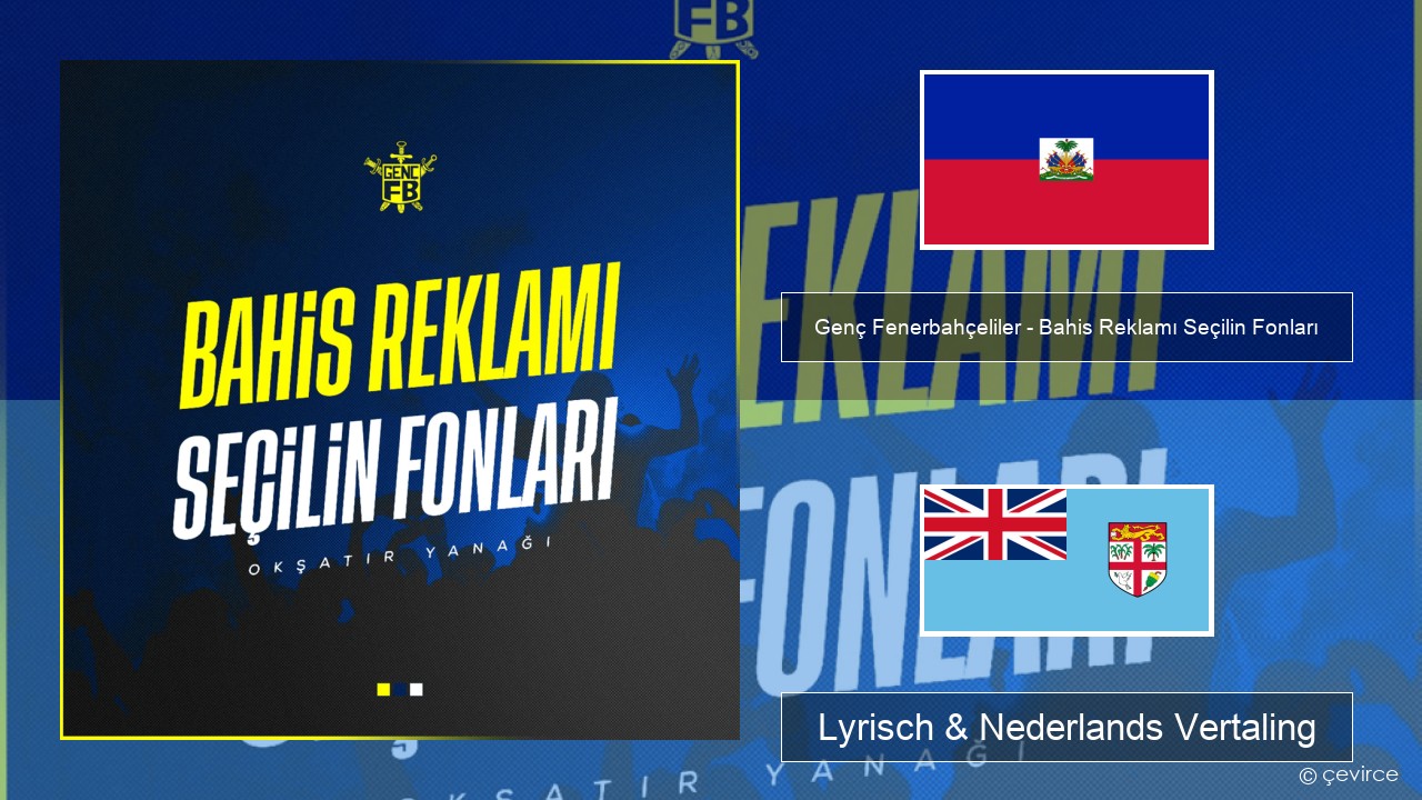 Genç Fenerbahçeliler – Bahis Reklamı Seçilin Fonları Haïtiaanse Lyrisch & Nederlands Vertaling