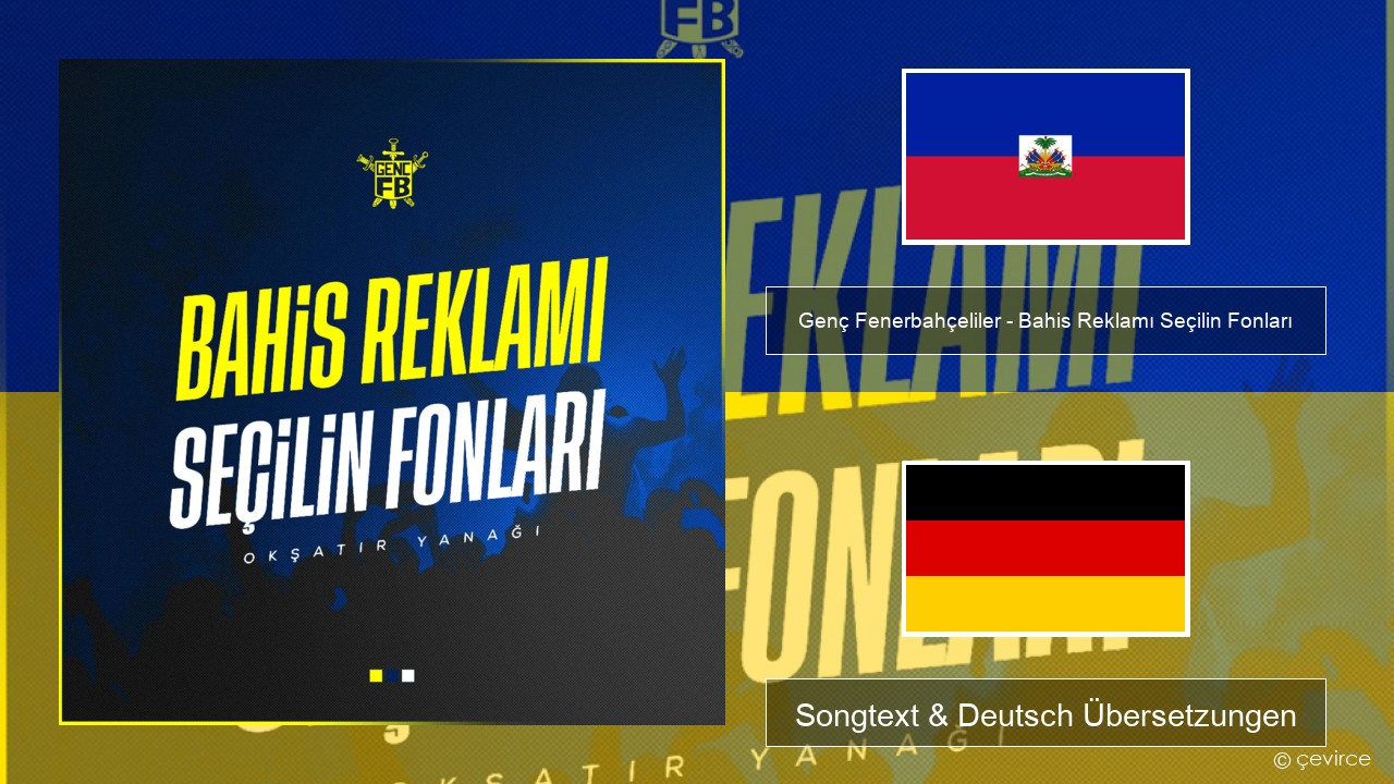 Genç Fenerbahçeliler – Bahis Reklamı Seçilin Fonları Haitianischen Songtext & Deutsch Übersetzungen