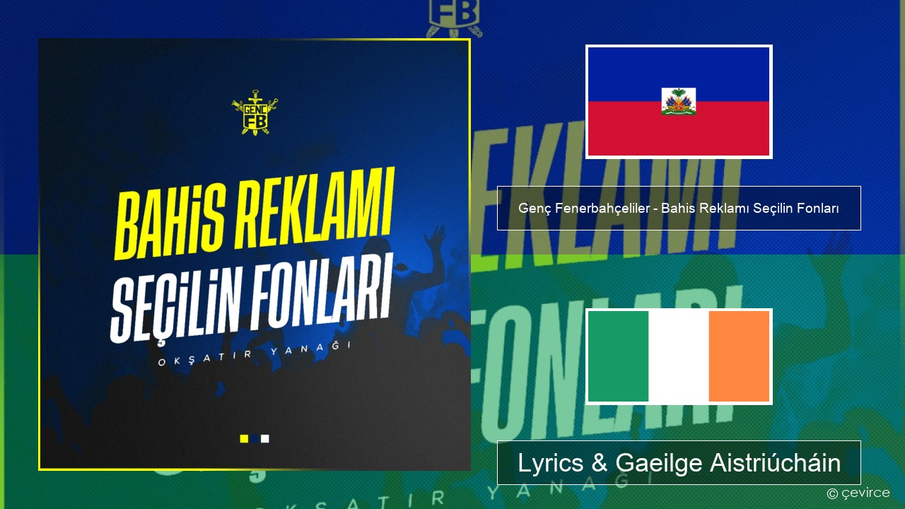Genç Fenerbahçeliler – Bahis Reklamı Seçilin Fonları Haitian Lyrics & Gaeilge Aistriúcháin