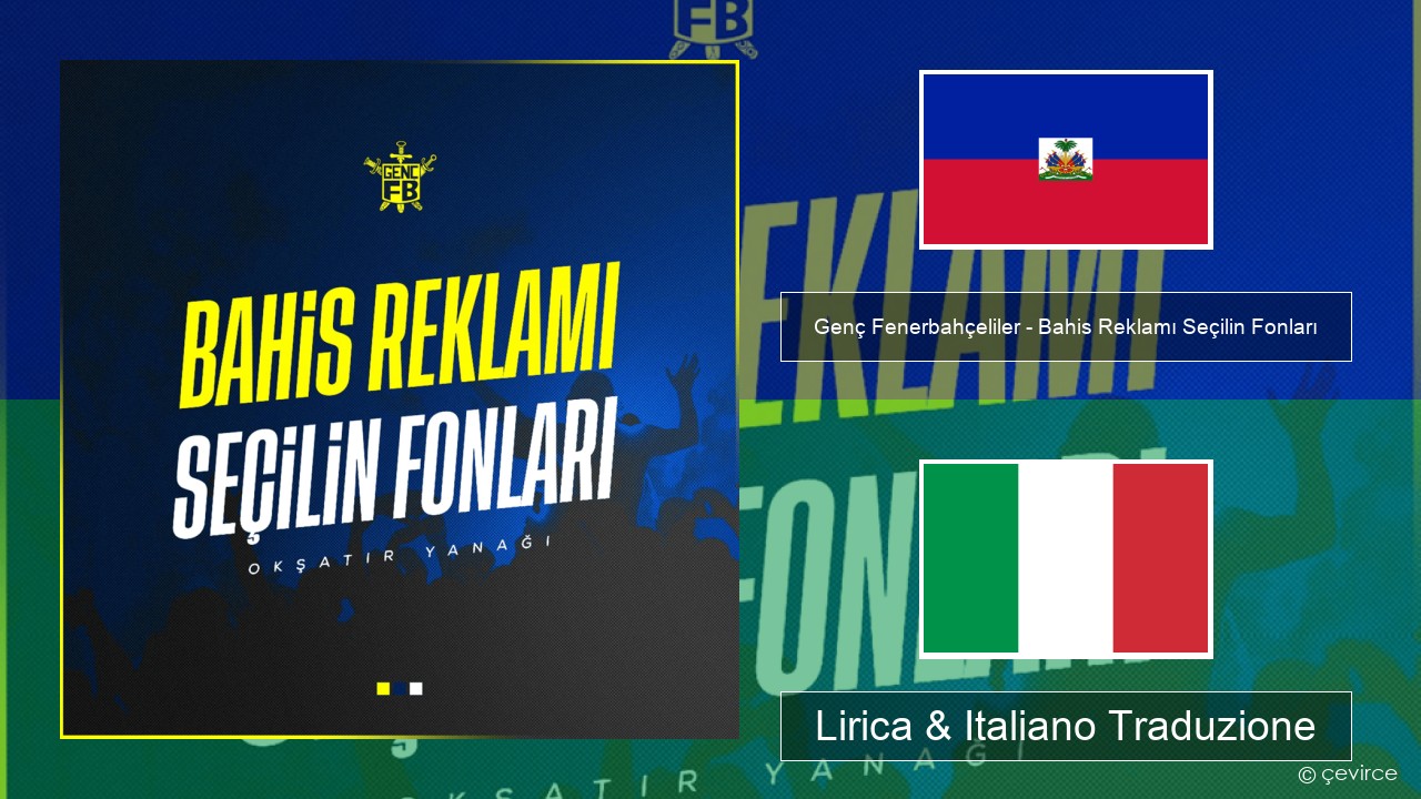 Genç Fenerbahçeliler – Bahis Reklamı Seçilin Fonları Haitiano Lirica & Italiano Traduzione