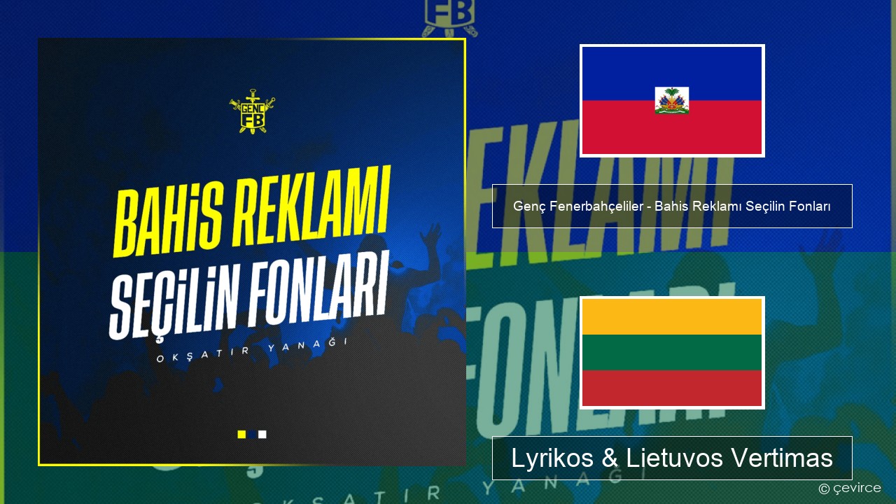 Genç Fenerbahçeliler – Bahis Reklamı Seçilin Fonları Haičio Lyrikos & Lietuvos Vertimas