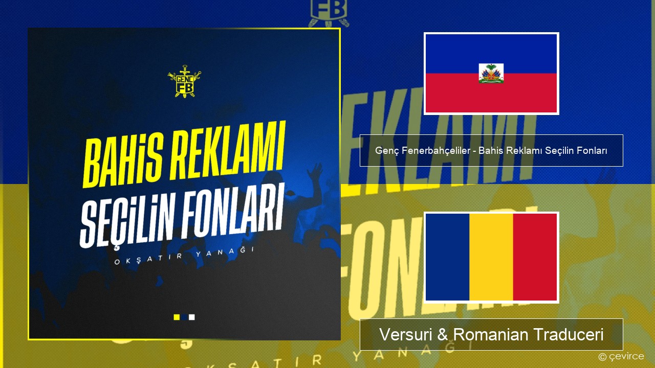 Genç Fenerbahçeliler – Bahis Reklamı Seçilin Fonları Haitiană Versuri & Romanian Traduceri