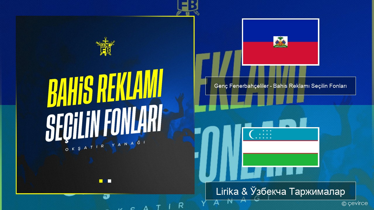Genç Fenerbahçeliler – Bahis Reklamı Seçilin Fonları Гаитиан деган Lirika & Ўзбекча (Кирил) Таржималар