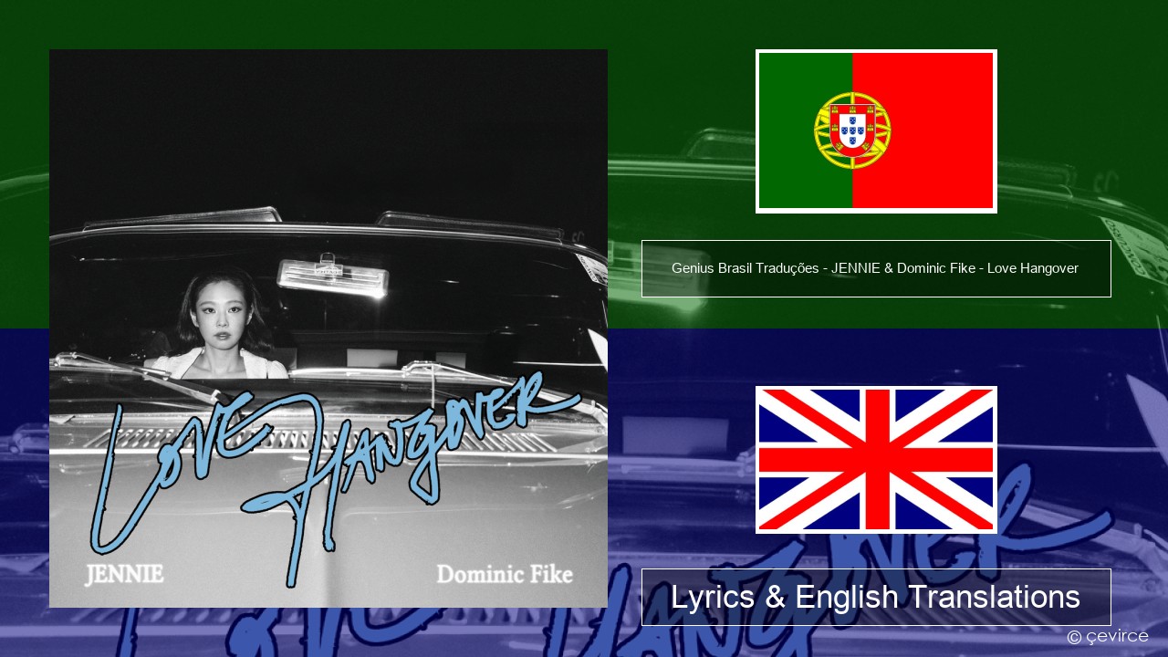 Genius Brasil Traduções – JENNIE & Dominic Fike – Love Hangover (Tradução em Português) Portuguese Lyrics & English Translations