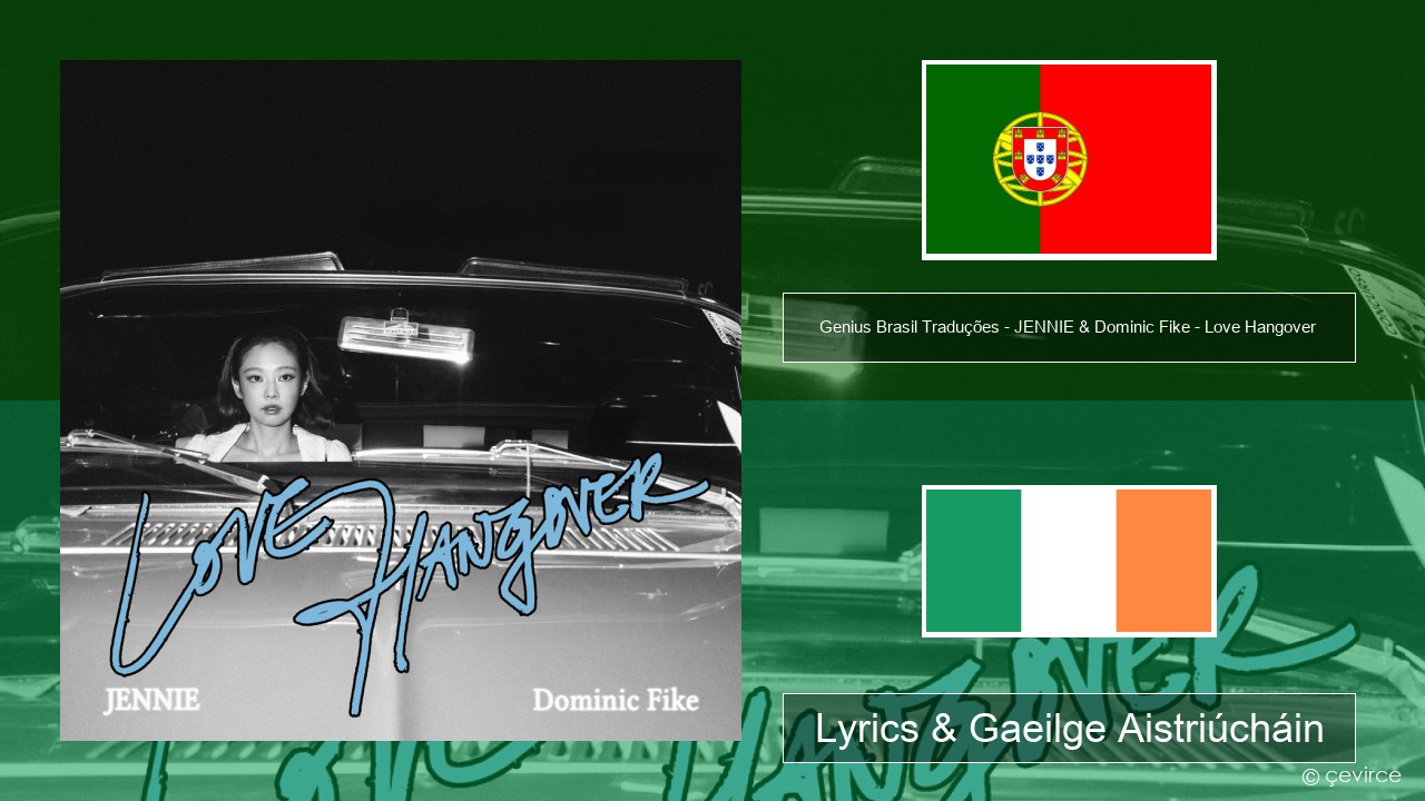 Genius Brasil Traduções – JENNIE & Dominic Fike – Love Hangover (Tradução em Português) Portaingéilis Lyrics & Gaeilge Aistriúcháin