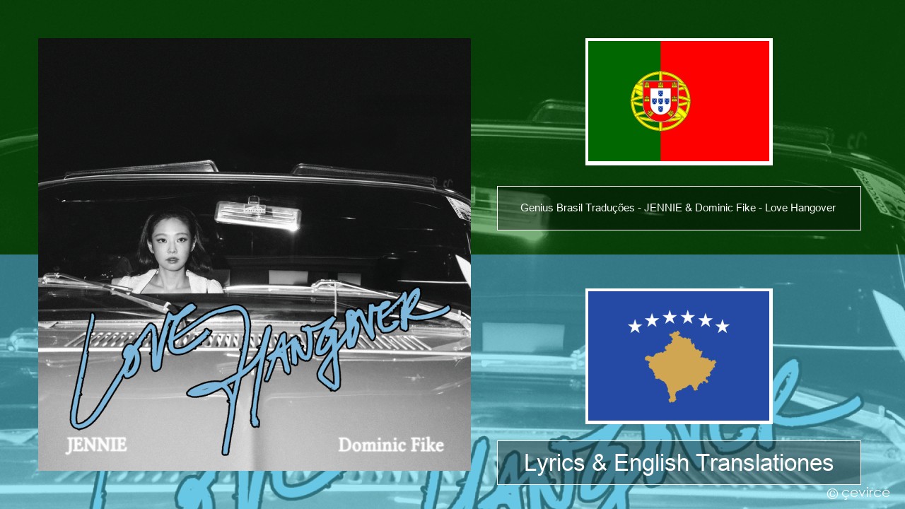 Genius Brasil Traduções – JENNIE & Dominic Fike – Love Hangover (Tradução em Português) Portuguese Lyrics & English Translationes
