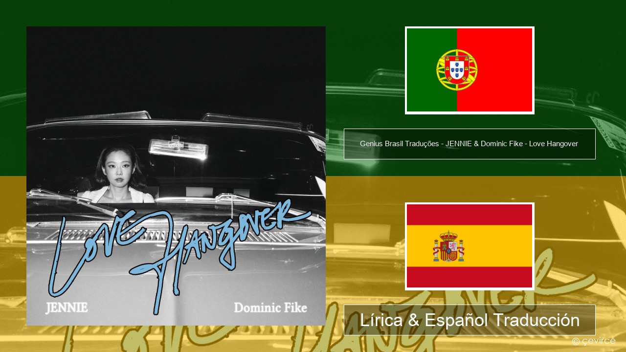 Genius Brasil Traduções – JENNIE & Dominic Fike – Love Hangover (Tradução em Português) Portugal Lírica & Español Traducción