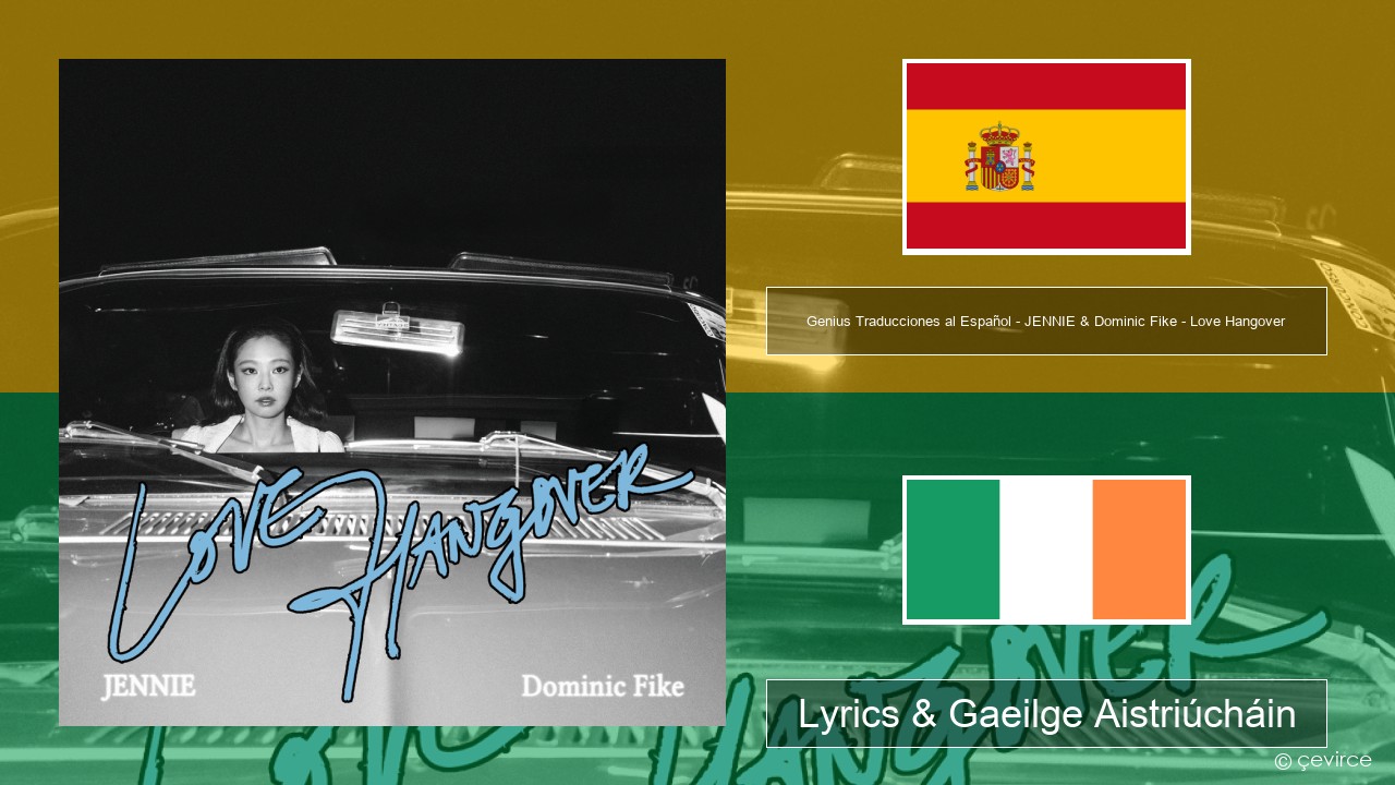 Genius Traducciones al Español – JENNIE & Dominic Fike – Love Hangover (Traducción al Español) Spáinnis Lyrics & Gaeilge Aistriúcháin