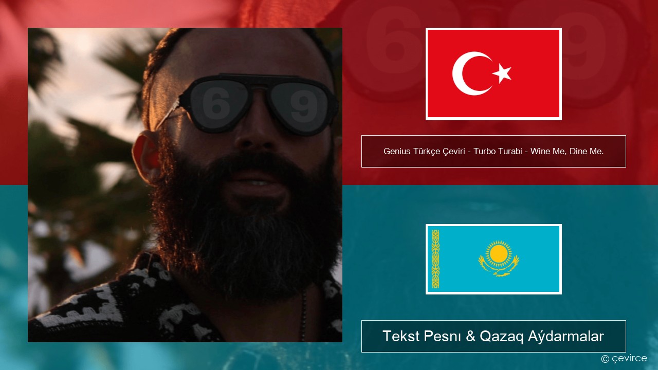 Genius Türkçe Çeviri – Turbo Turabi – Wine Me, Dine Me. (Türkçe Çeviri) Túrik Tekst Pesnı & Qazaq (latyn) Aýdarmalar