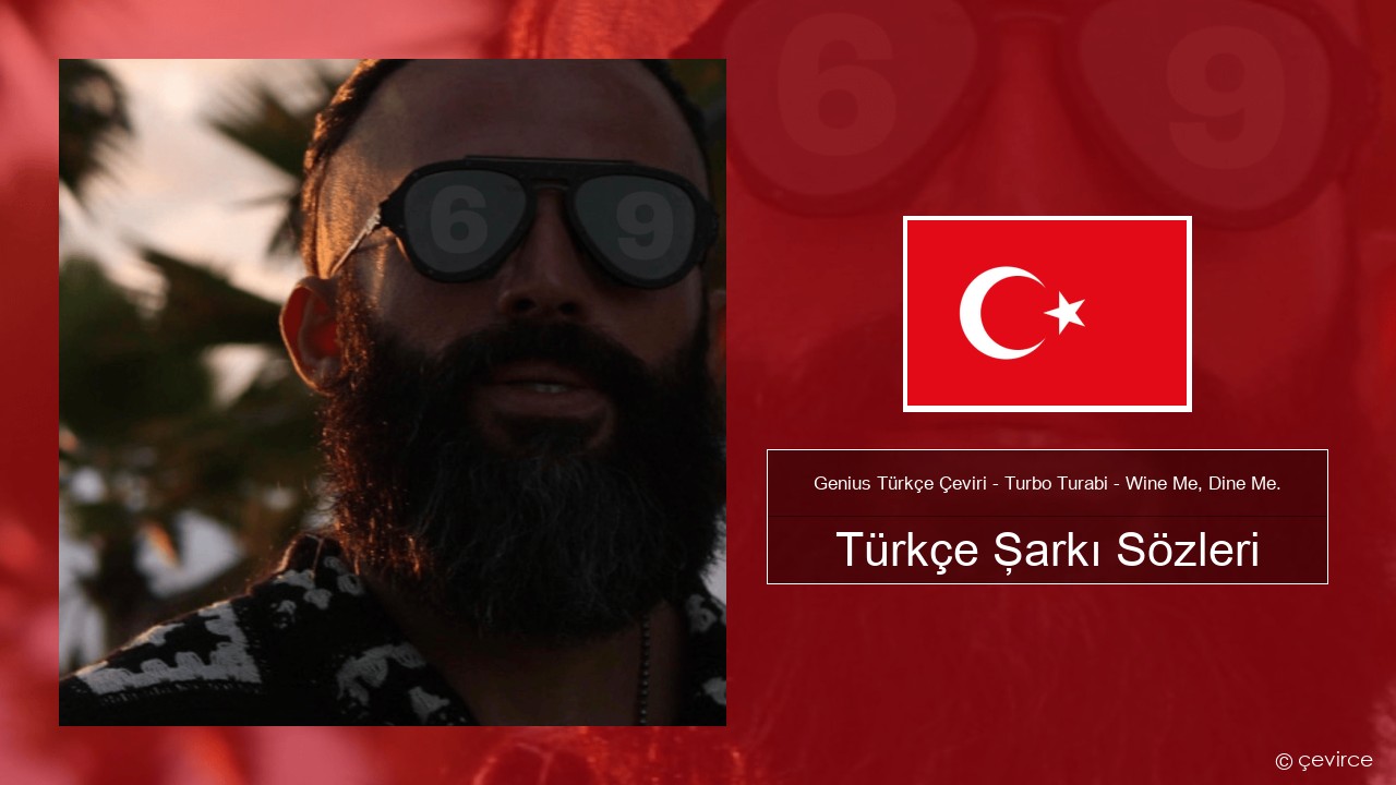 Genius Türkçe Çeviri – Turbo Turabi – Wine Me, Dine Me. (Türkçe Çeviri) Türkçe Şarkı Sözleri
