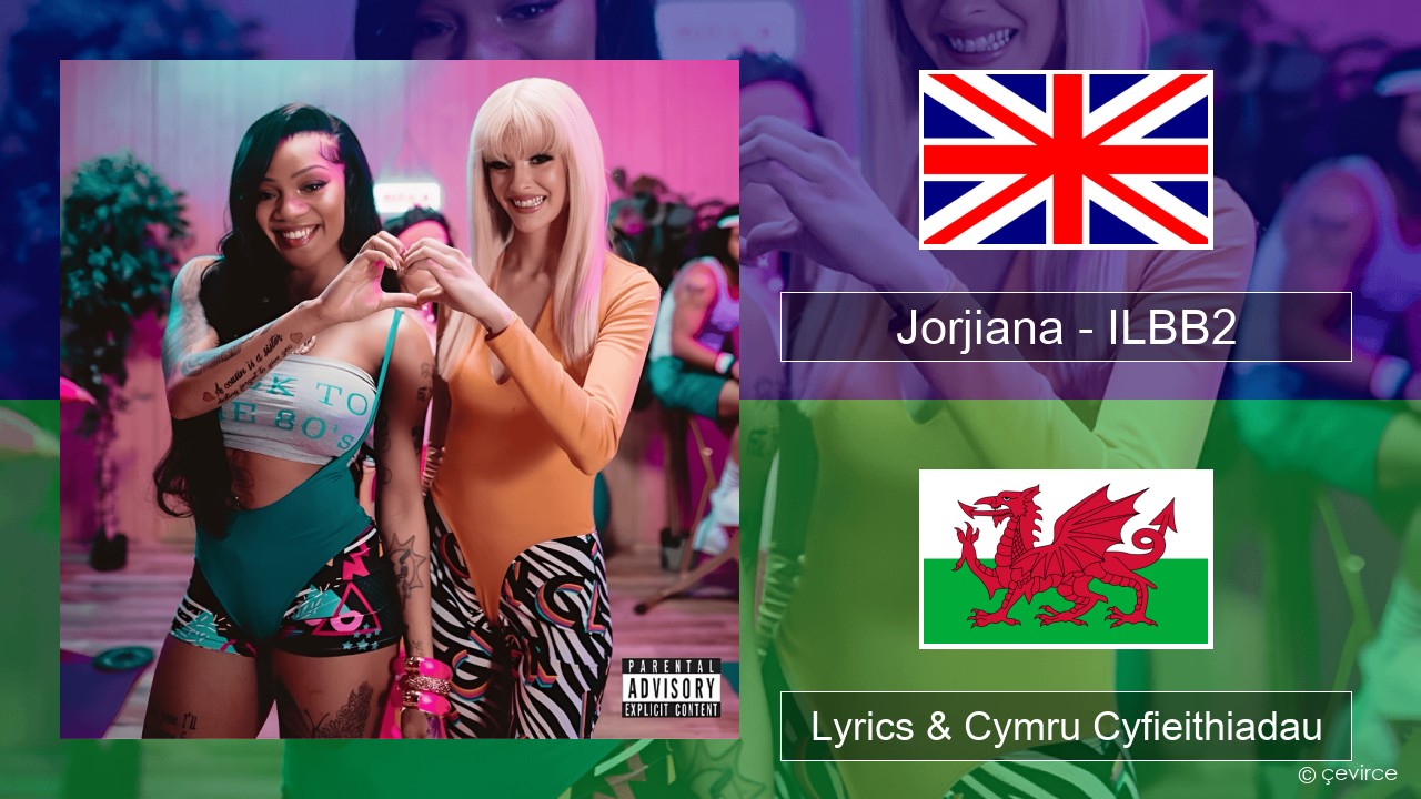 Jorjiana – ILBB2 (Remix) Saesneg Lyrics & Cymru Cyfieithiadau