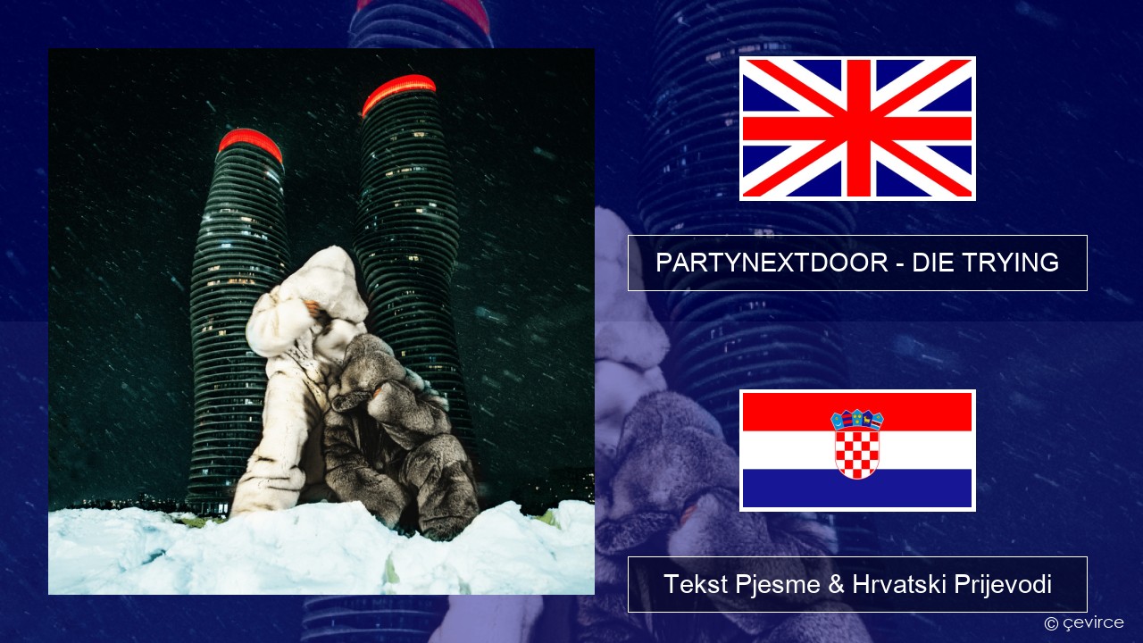 PARTYNEXTDOOR – DIE TRYING Engleski Tekst Pjesme & Hrvatski Prijevodi