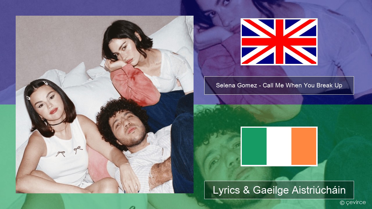 Selena Gomez – Call Me When You Break Up Béarla Lyrics & Gaeilge Aistriúcháin