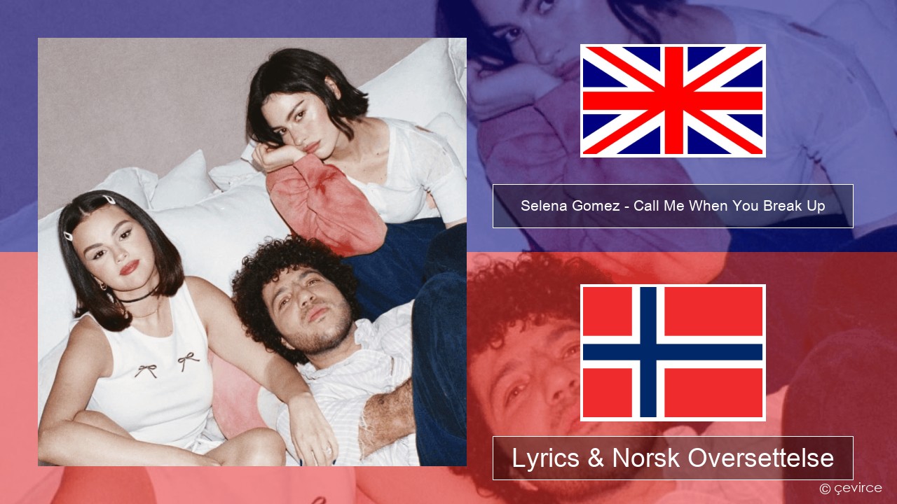 Selena Gomez – Call Me When You Break Up Engelsk Lyrics & Norsk Oversettelse