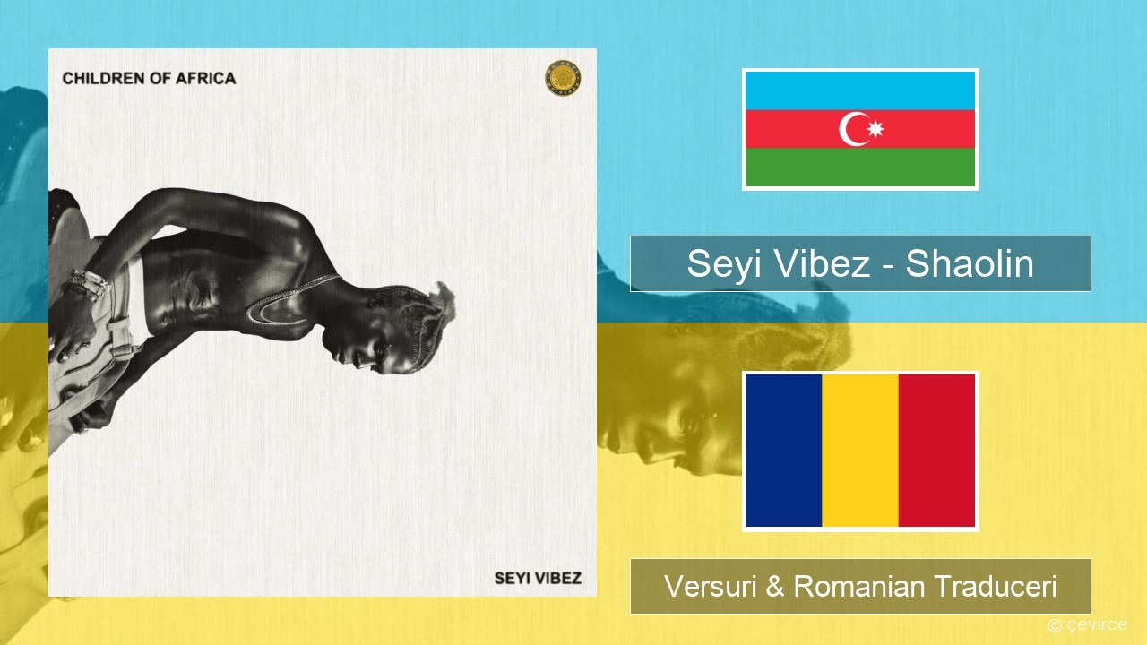 Seyi Vibez – Shaolin Azeră Versuri & Romanian Traduceri
