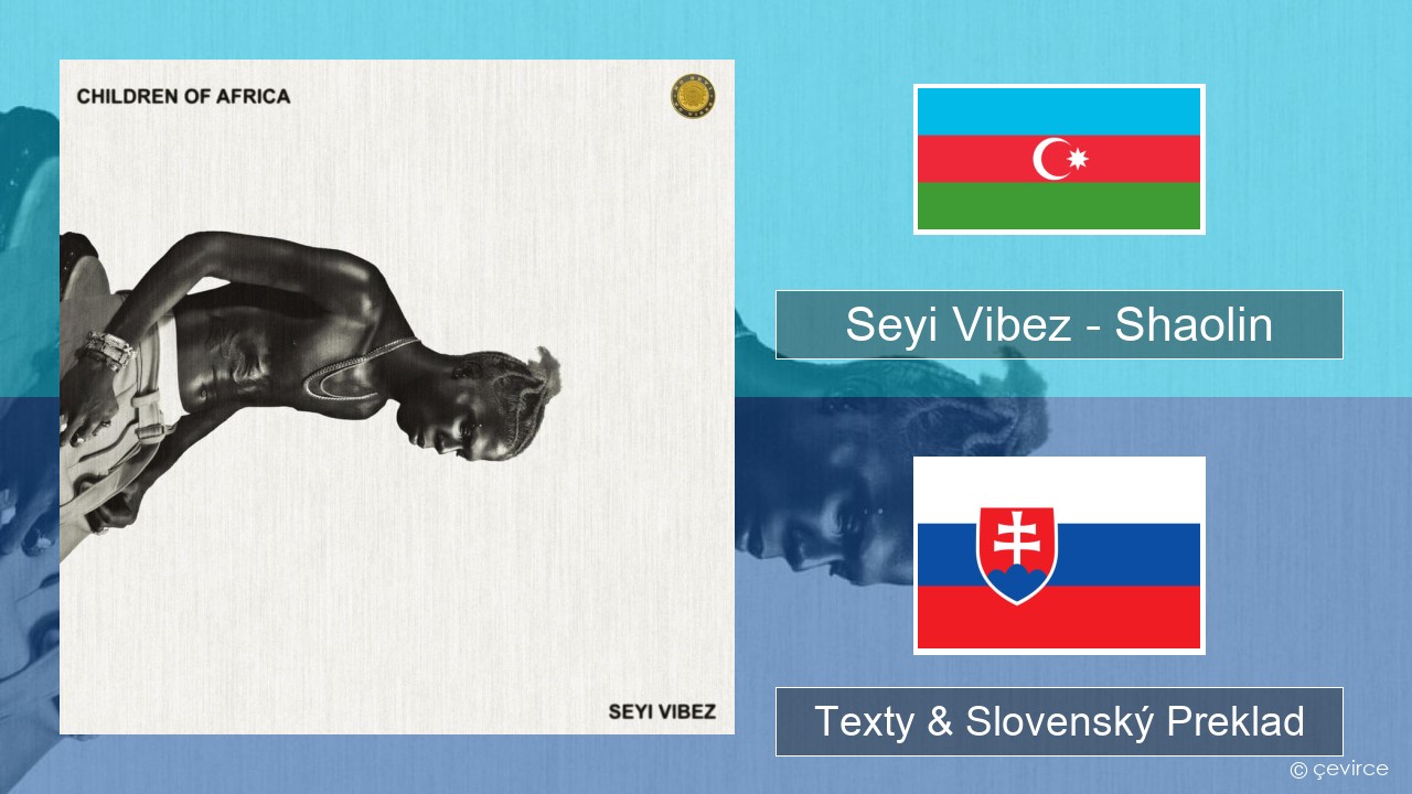 Seyi Vibez – Shaolin Azerbajdžanský Texty & Slovenský Preklad