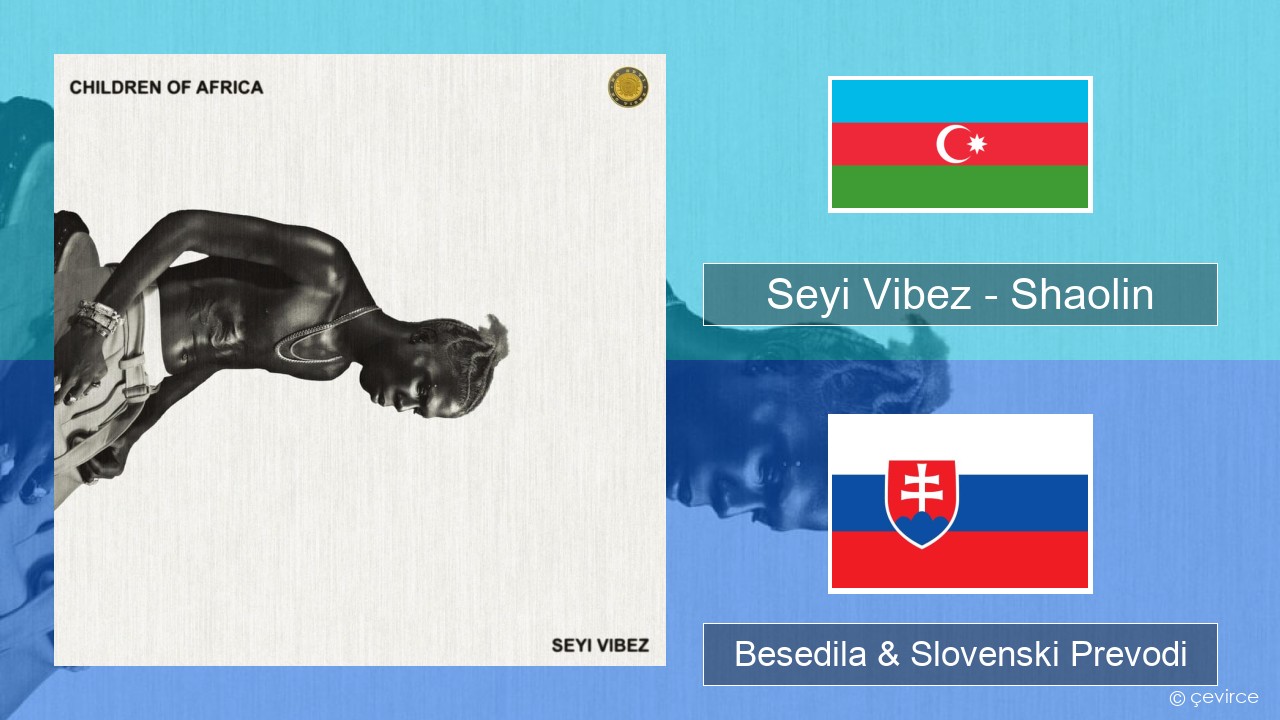 Seyi Vibez – Shaolin Azerbajdžanski Besedila & Slovenski Prevodi