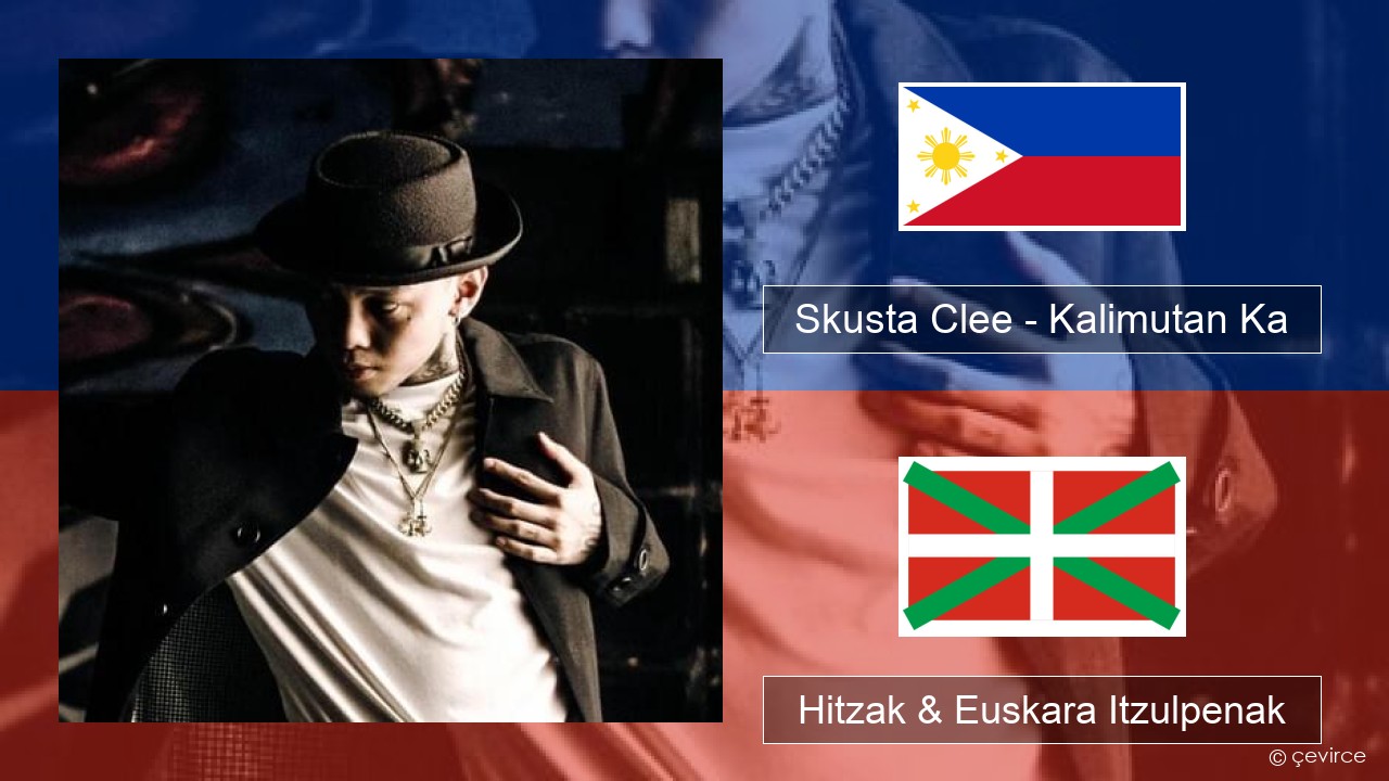 Skusta Clee – Kalimutan Ka Tagaloa Hitzak & Euskara Itzulpenak