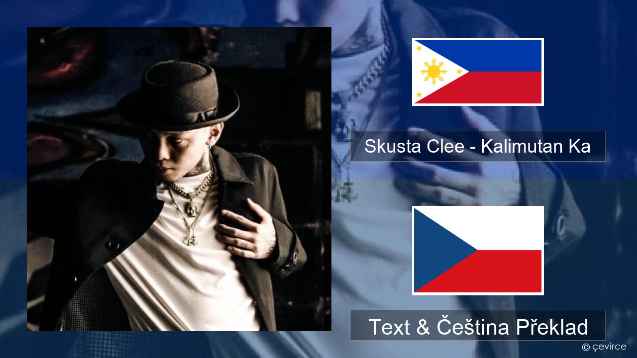 Skusta Clee – Kalimutan Ka Překladatel Text & Čeština Překlad