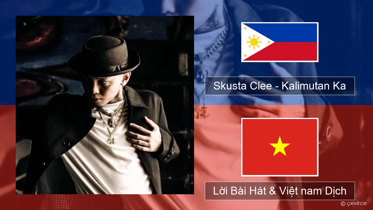 Skusta Clee – Kalimutan Ka Tiếng philippines Lời Bài Hát & Việt nam Dịch