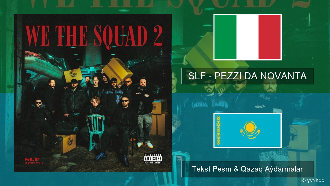 SLF – PEZZI DA NOVANTA Italán Tekst Pesnı & Qazaq (latyn) Aýdarmalar