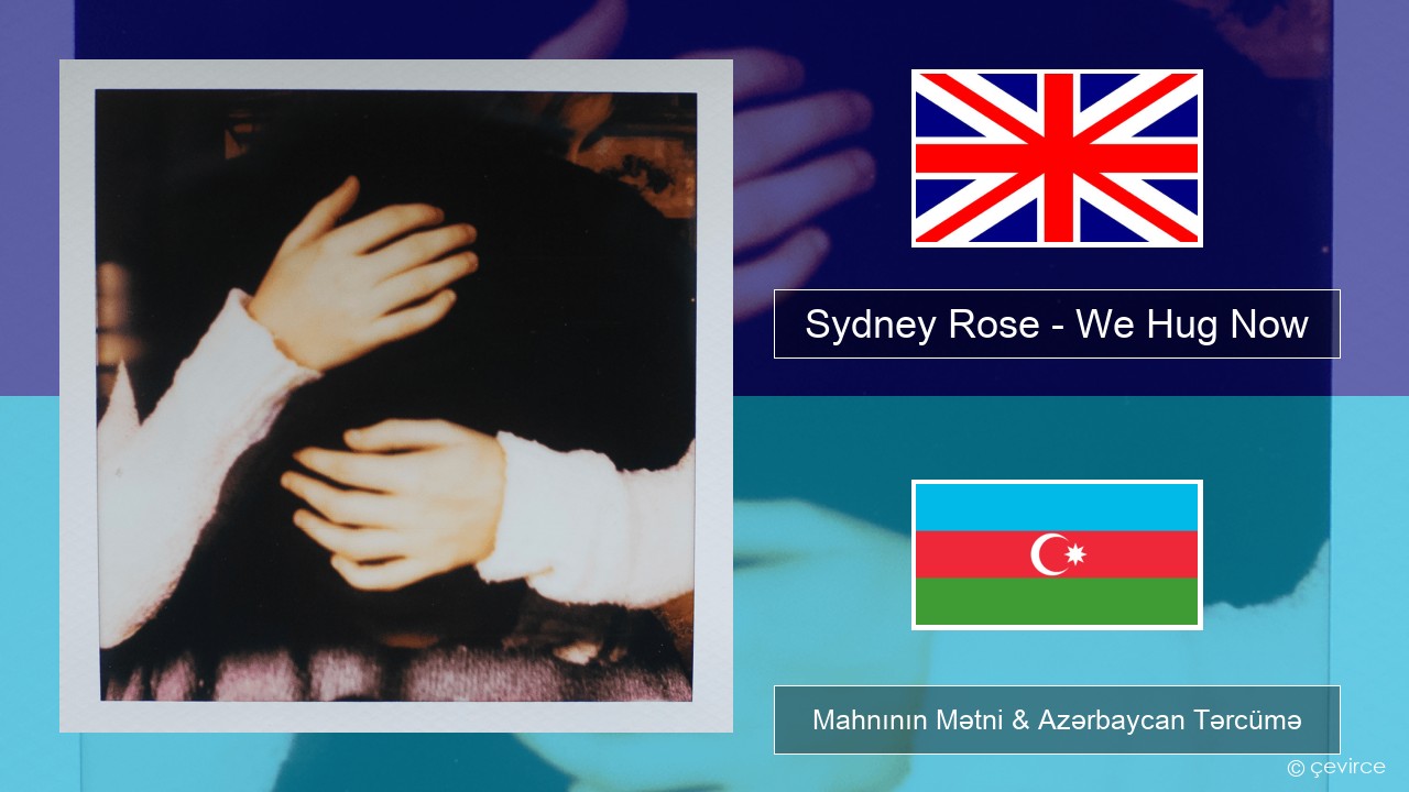 Sydney Rose – We Hug Now İngilis dili Mahnının Mətni & Azərbaycan Tərcümə