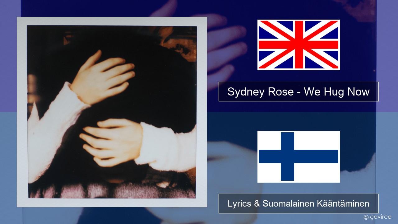 Sydney Rose – We Hug Now Englanti Lyrics & Suomalainen Kääntäminen