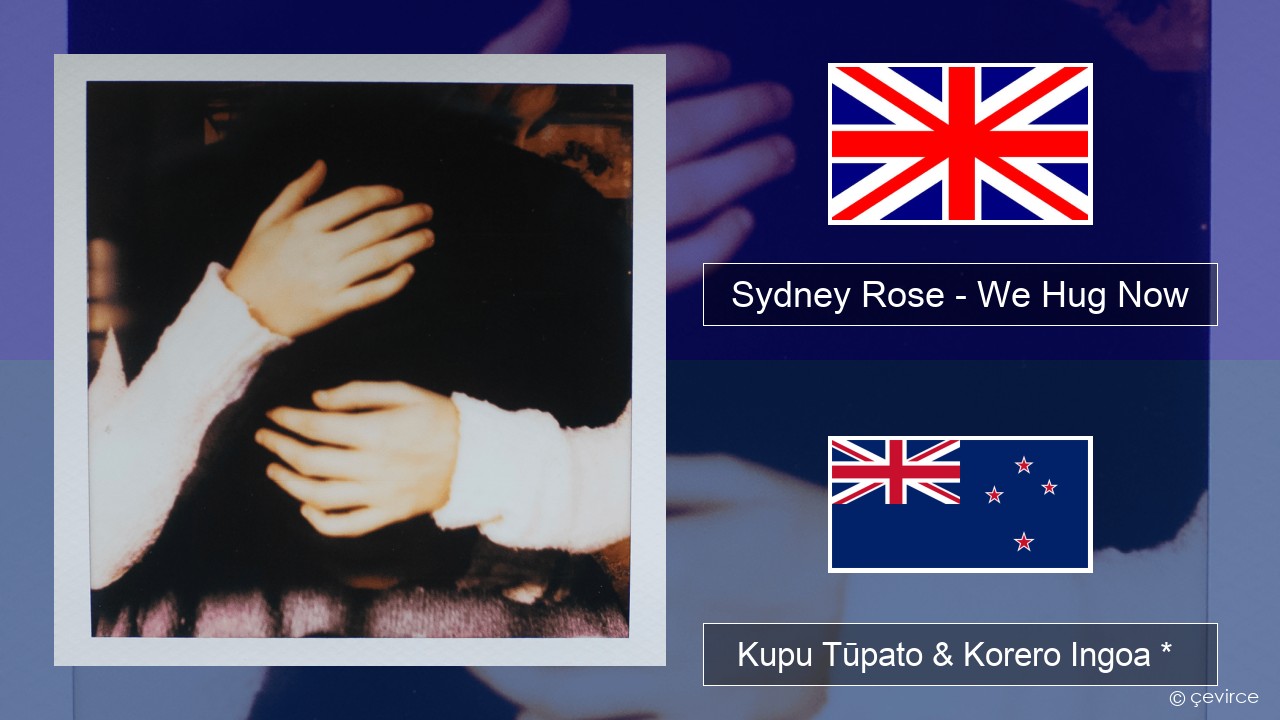 Sydney Rose – We Hug Now Ingoa *  Kupu Tūpato & Korero Ingoa *