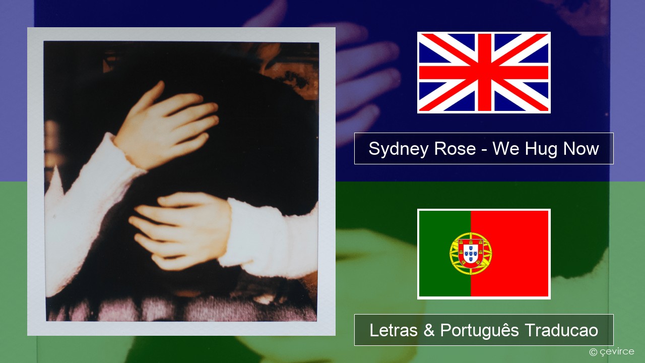 Sydney Rose – We Hug Now Inglês Letras & Português Traducao