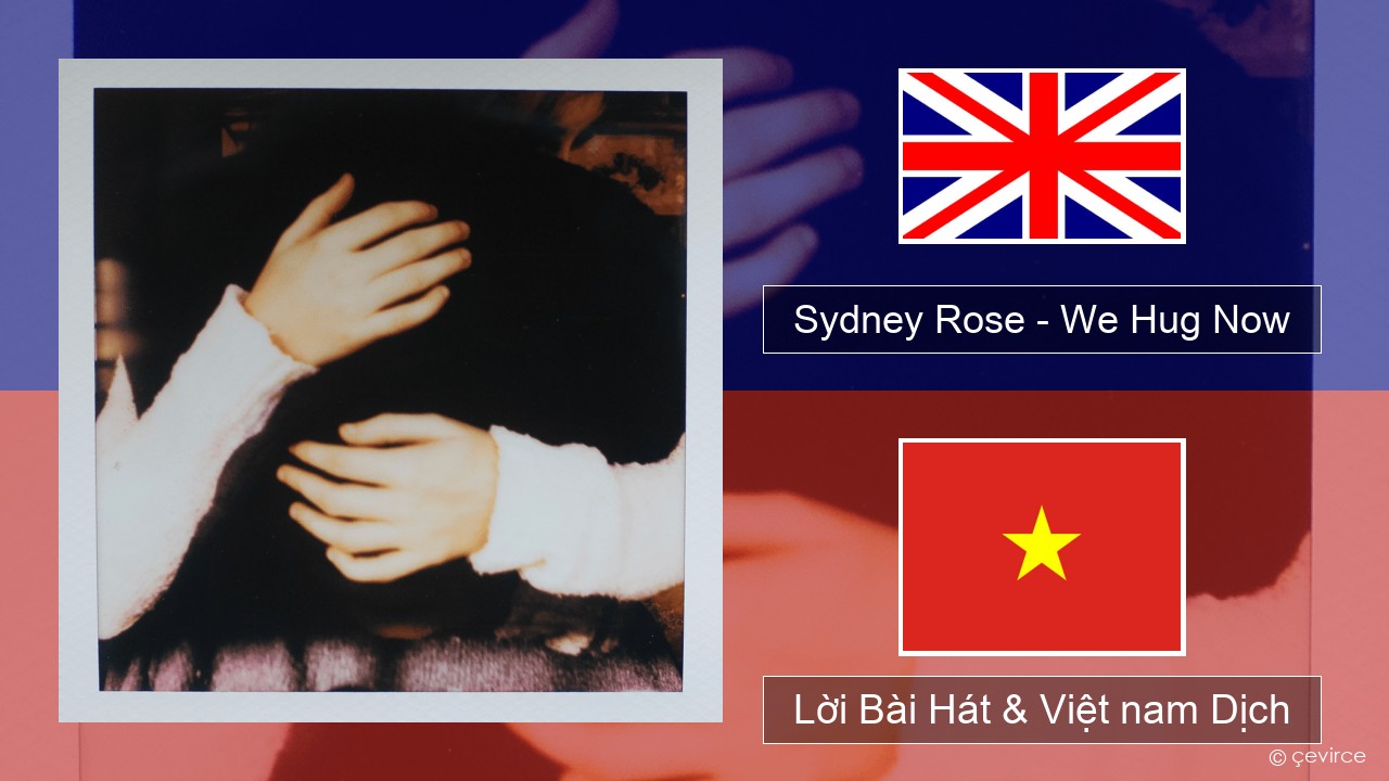 Sydney Rose – We Hug Now Tiếng anh Lời Bài Hát & Việt nam Dịch