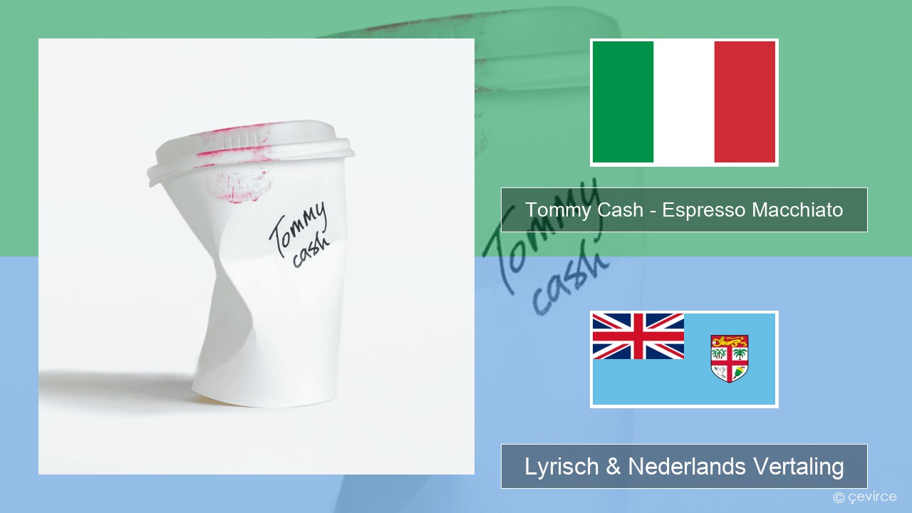Tommy Cash – Espresso Macchiato Italiaans Lyrisch & Nederlands Vertaling