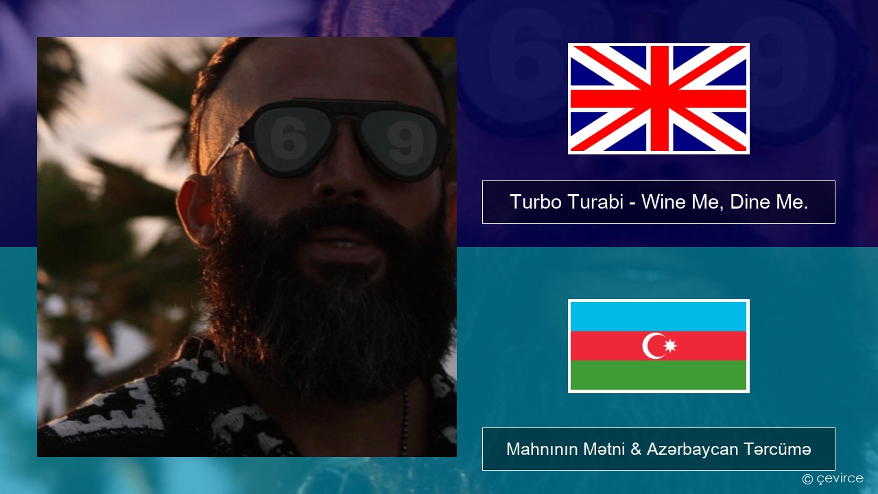 Turbo Turabi – Wine Me, Dine Me. İngilis dili Mahnının Mətni & Azərbaycan Tərcümə