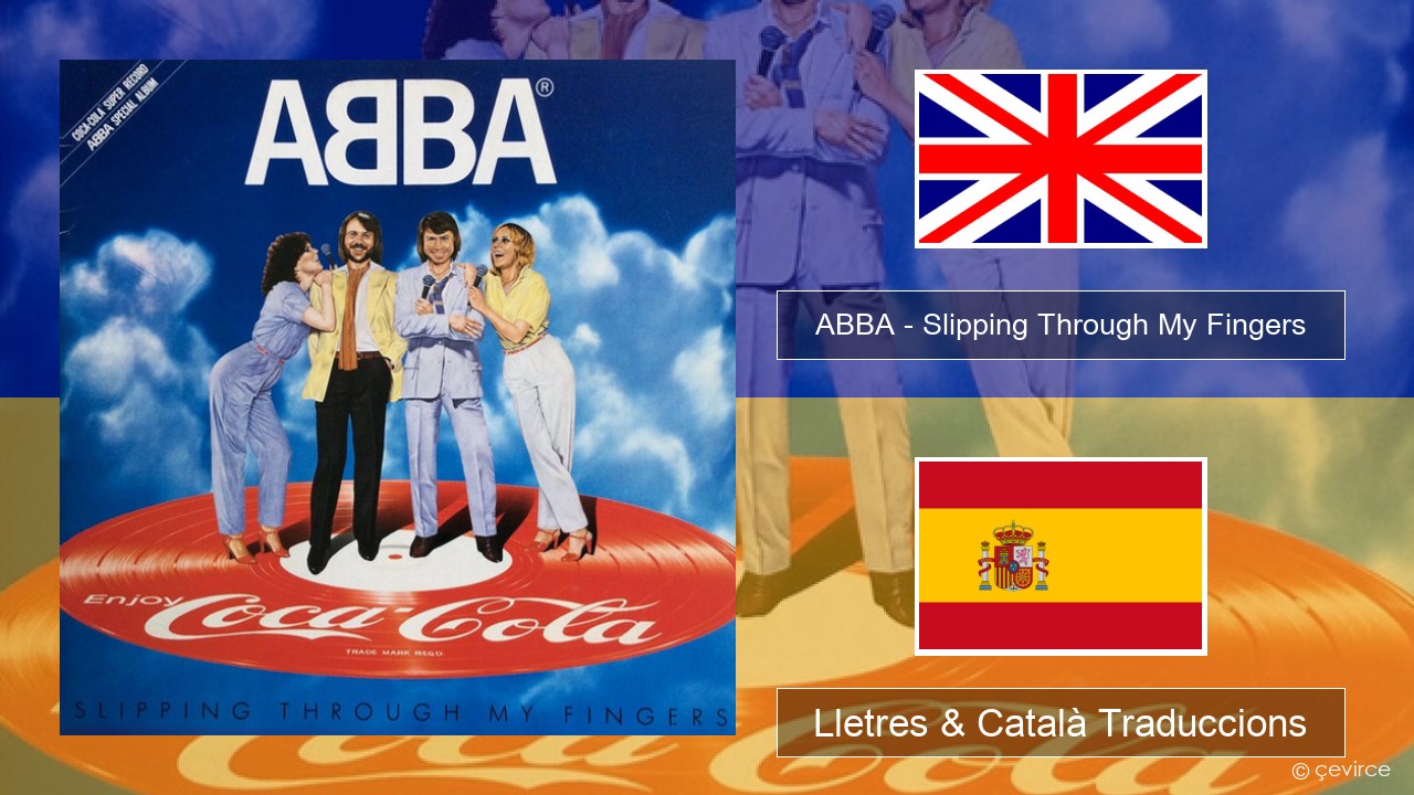 ABBA – Slipping Through My Fingers Anglès Lletres & Català Traduccions