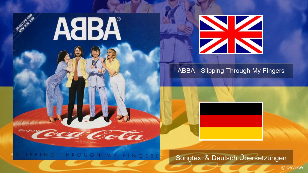 ABBA – Slipping Through My Fingers Englisch Songtext & Deutsch Übersetzungen