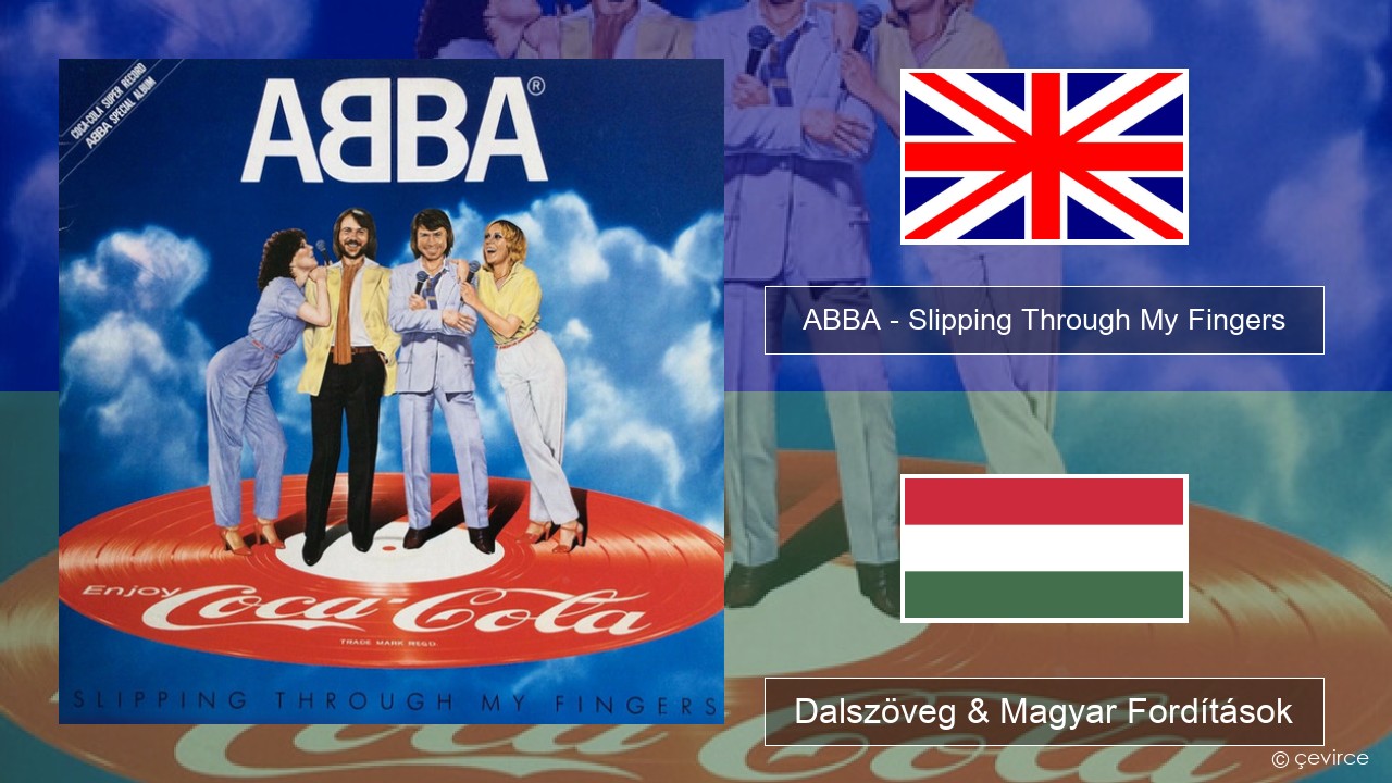 ABBA – Slipping Through My Fingers Magyar Dalszöveg & Magyar Fordítások