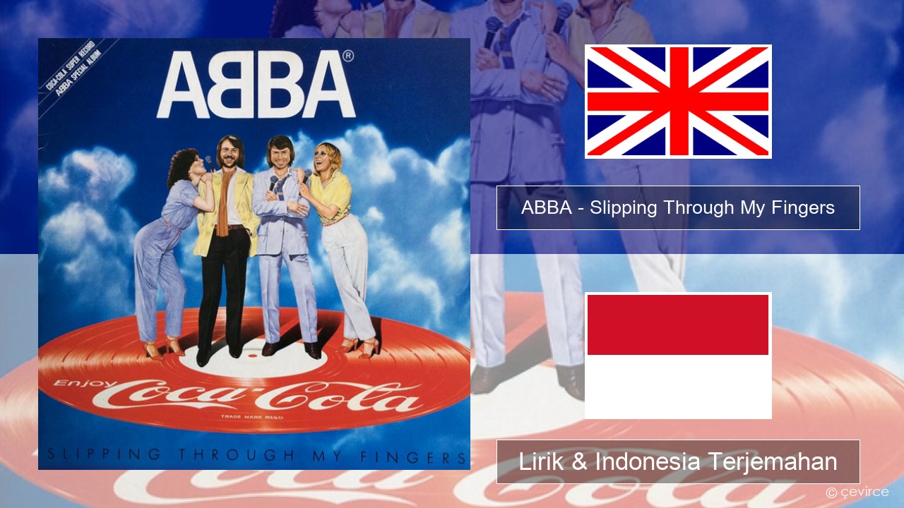 ABBA – Slipping Through My Fingers Bahasa Indonesia Lirik & Indonesia Terjemahan