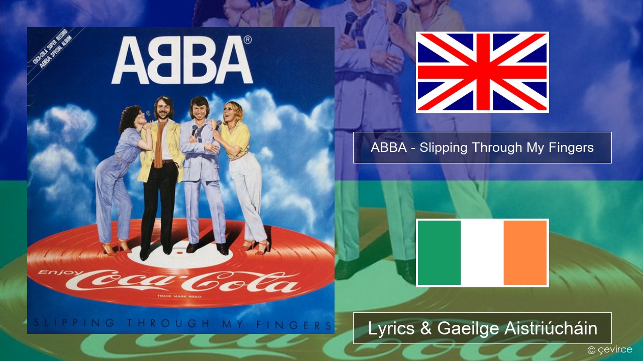 ABBA – Slipping Through My Fingers Béarla Lyrics & Gaeilge Aistriúcháin