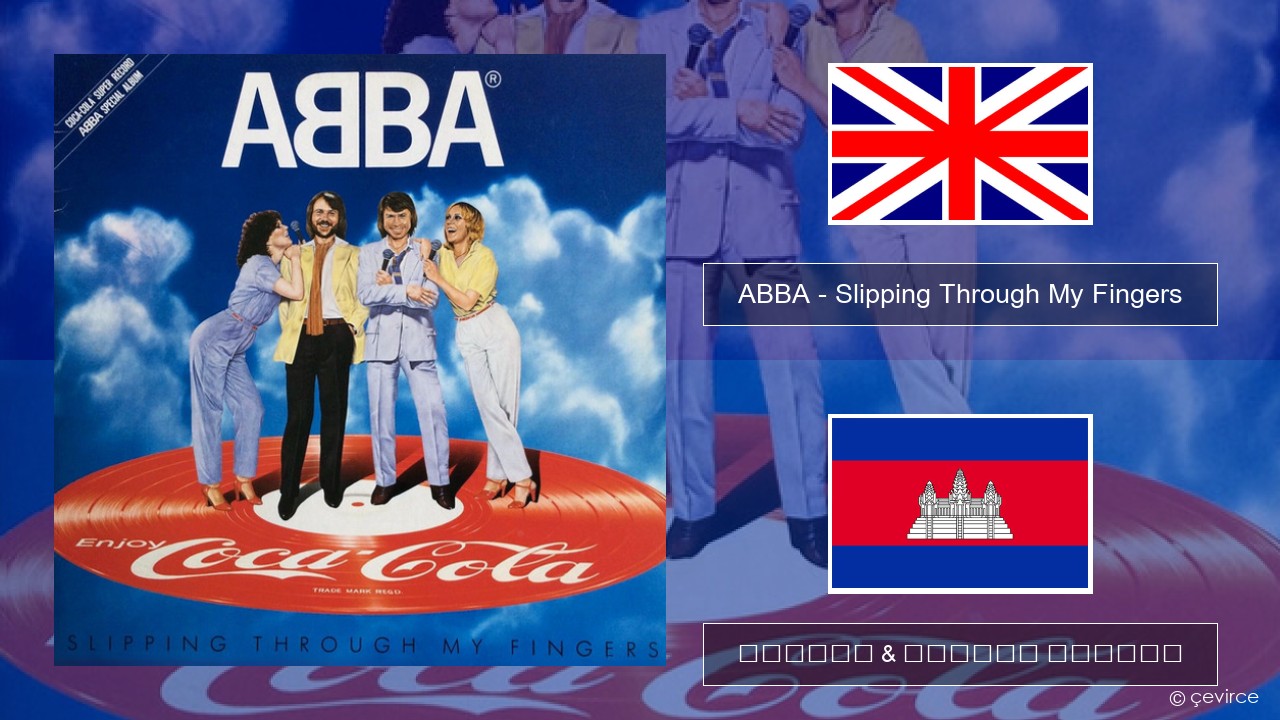 ABBA – Slipping Through My Fingers គ្លេស ចម្រៀង & នខ្មែរ បកប្រែ