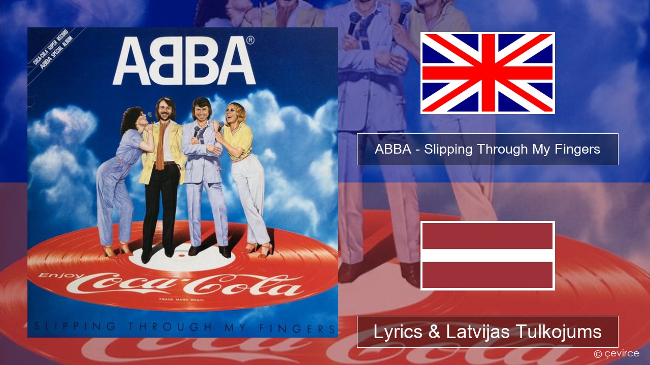 ABBA – Slipping Through My Fingers Angļu Lyrics & Latvijas Tulkojums