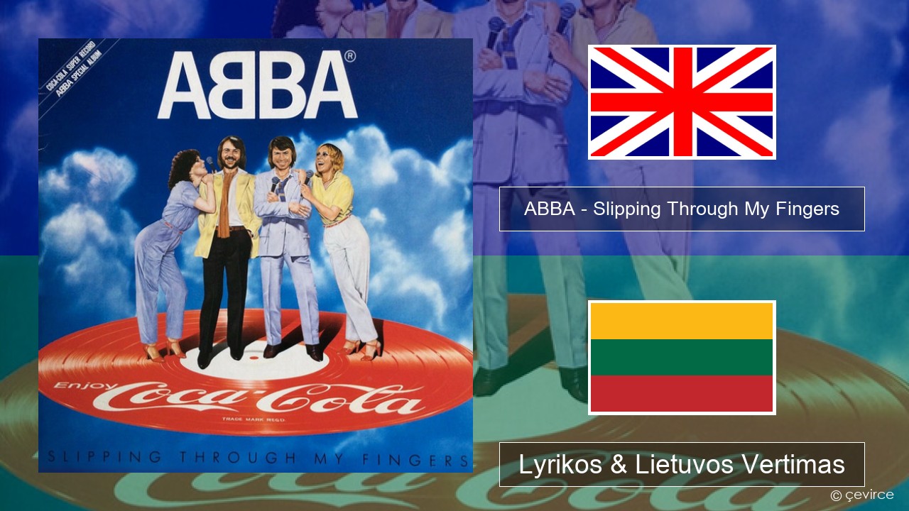 ABBA – Slipping Through My Fingers Anglų Lyrikos & Lietuvos Vertimas