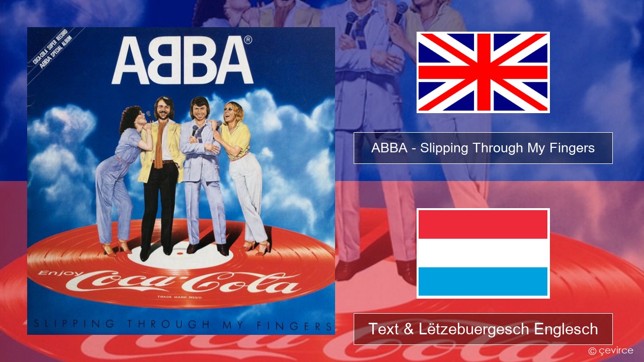 ABBA – Slipping Through My Fingers Englisch Text & Lëtzebuergesch Englesch