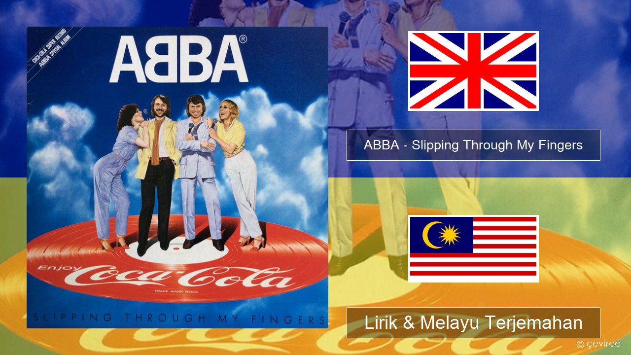 ABBA – Slipping Through My Fingers Francais Lirik & Melayu (Malay) Terjemahan
