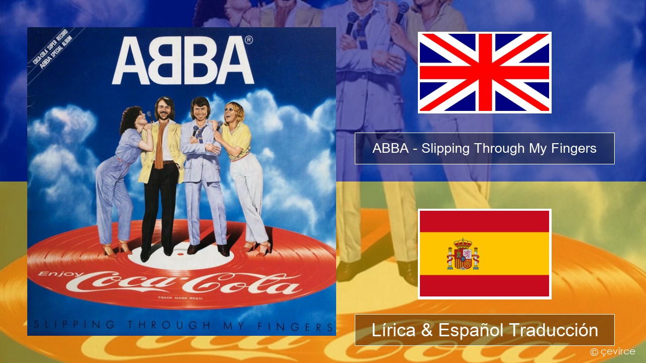 ABBA – Slipping Through My Fingers Ingl Lírica & Español Traducción