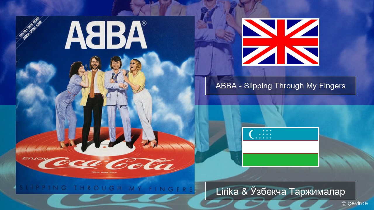 ABBA – Slipping Through My Fingers Инглиз тили Lirika & Ўзбекча (Кирил) Таржималар